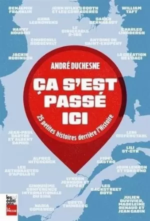 André Duchesne – Ca s'est passe ici. 25 petites histoires derriere l'histoire